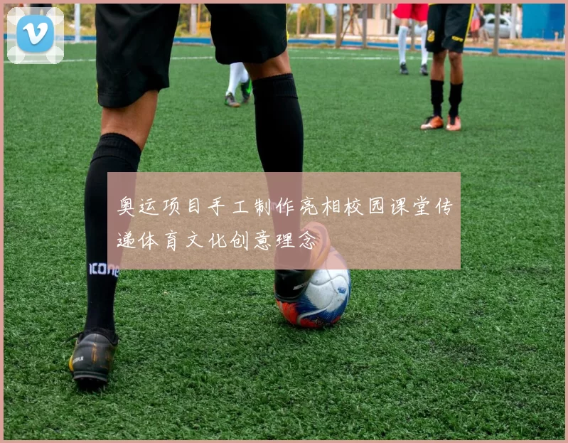 奥运项目手工制作亮相校园课堂传递体育文化创意理念