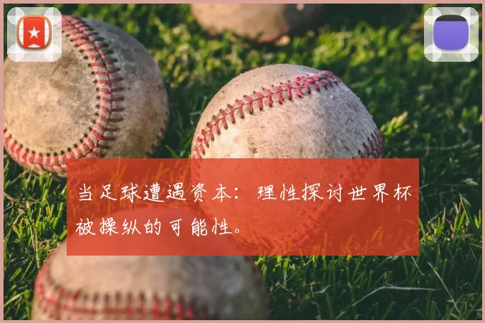 当足球遭遇资本:理性探讨世界杯被操纵的可能性。