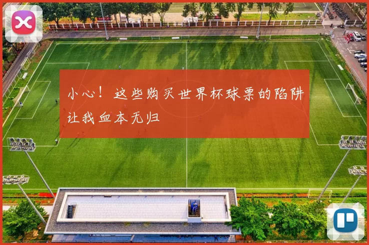 小心!这些购买世界杯球票的陷阱让我血本无归