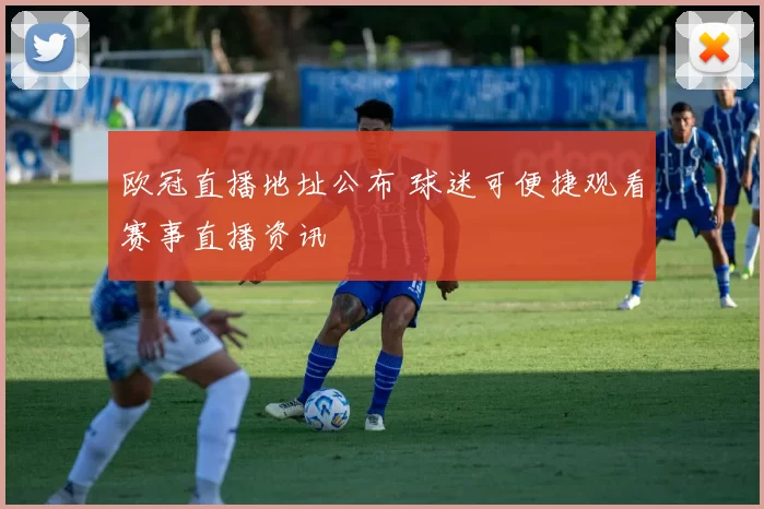 欧冠直播地址公布 球迷可便捷观看赛事直播资讯