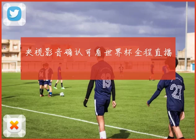 央视影音确认可看世界杯全程直播