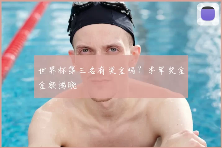 世界杯第三名有奖金吗?季军奖金金额揭晓