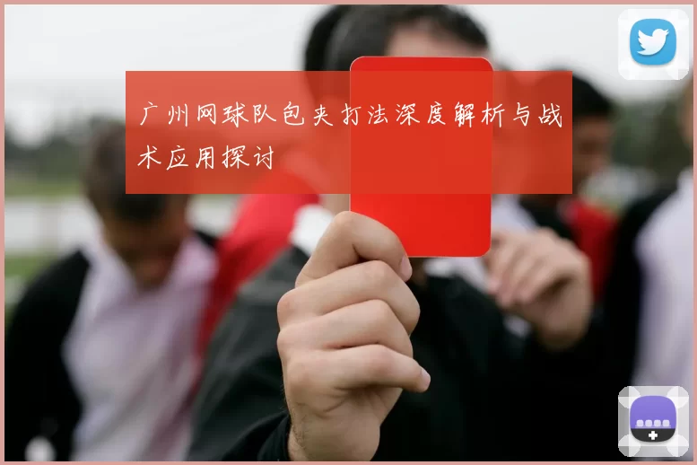 广州网球队包夹打法深度解析与战术应用探讨